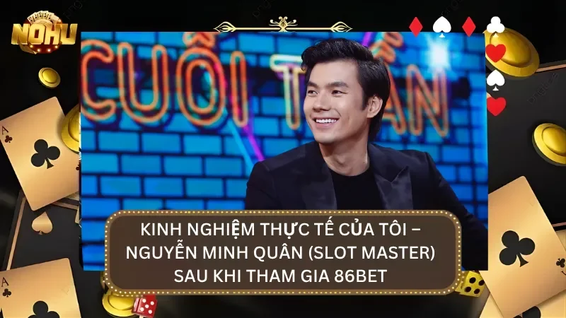 Kinh nghiệm thực tế của Nguyễn Minh Quân sau khi tham gia chơi tại nhà cái 3 tuần