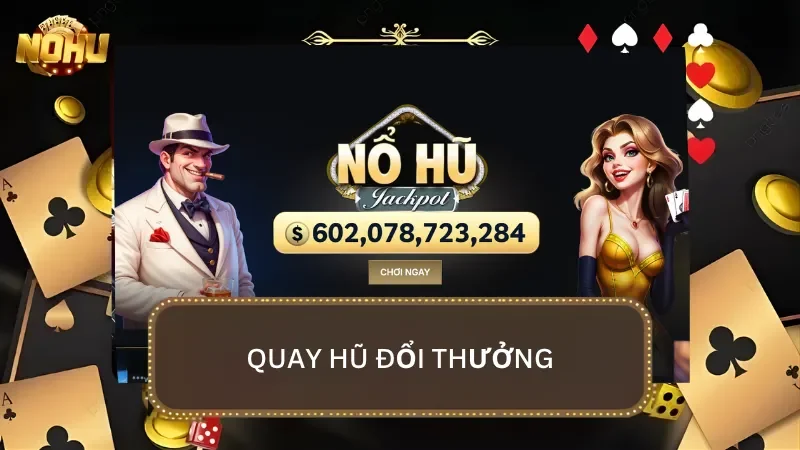 Cơ hội trở thành triệu phú chỉ sau một lượt quay may mắn tại các tựa game nổ hũ